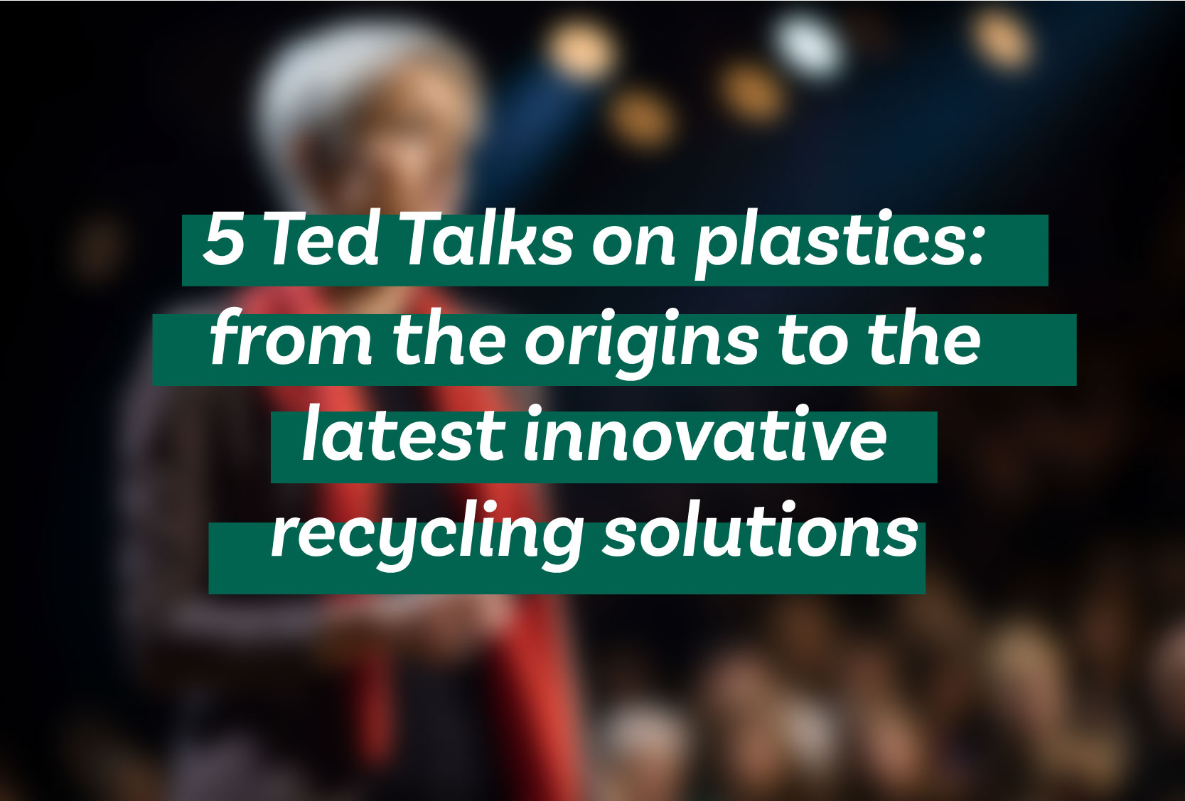 5 Ted Talks on plastics from the origins to the latest innovative